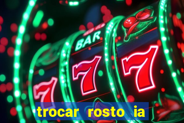 trocar rosto ia online mudar rosto